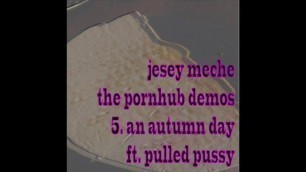 Jesey Meche the Pornhub Demos 5. an Autumn Day Ft. Pulled Pussy