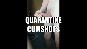 Quarantine Cumshots - Thatfuckingtw1nk